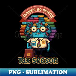 tax season shirt  no crying during tax season - stylish sublimation digital download - capture imagination with every detail