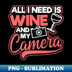 photography quotes shirt  all i need wine camera gift - retro png sublimation digital download - instantly transform your sublimation projects