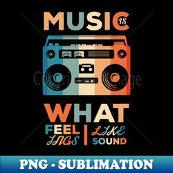 music is what feelings sound like music lover music hobby boombox design - vintage sublimation png download - perfect for sublimation art