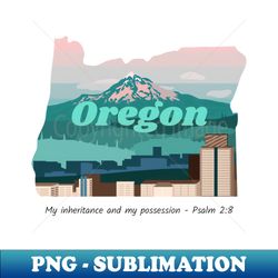 USA State of Oregon Psalm 28 - My Inheritance and possession - PNG Transparent Sublimation File - Revolutionize Your Designs