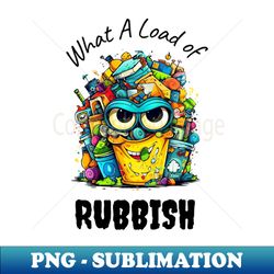 Load of Rubbish Funny - Signature Sublimation PNG File - Bring Your Designs to Life