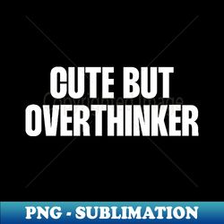 Cute but overthinker - Trendy Sublimation Digital Download - Add a Festive Touch to Every Day