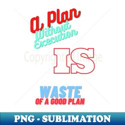 Good Plan - Exclusive PNG Sublimation Download - Stunning Sublimation Graphics