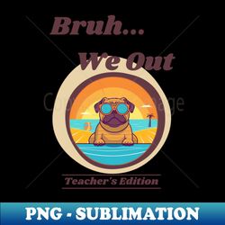 Cute Pug Dog End of School Year Teacher Summer Bruh We Out Print - Stylish Sublimation Digital Download - Perfect for Personalization