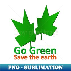 Go Green to Save the Earth - High-Resolution PNG Sublimation File - Transform Your Sublimation Creations