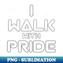 I Walk With Pride - Signature Sublimation PNG File - Bold & Eye-catching
