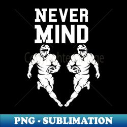 Never Mind - Elegant Sublimation PNG Download - Stunning Sublimation Graphics