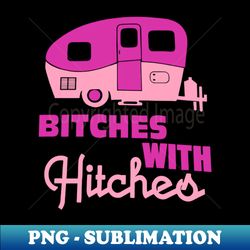 Btches With Hitches - PNG Transparent Digital Download File for Sublimation - Capture Imagination with Every Detail