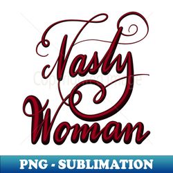 Nasty Woman - Elegant Sublimation PNG Download - Boost Your Success with this Inspirational PNG Download