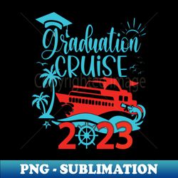 graduation cruise 2023 - Exclusive Sublimation Digital File - Perfect for Creative Projects