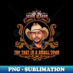 jason aldean try that in a small town - Aesthetic Sublimation Digital File - Perfect for Sublimation Mastery