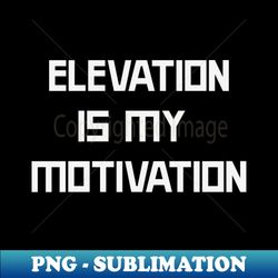 Elevation is my Motivation hiking - Digital Sublimation Download File - Fashionable and Fearless