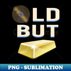 Old But Gold - Premium PNG Sublimation File - Instantly Transform Your Sublimation Projects