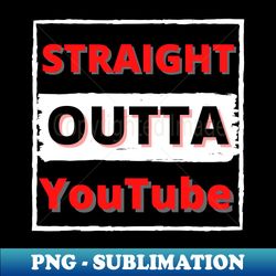 Straight out of YouTube - Vintage Sublimation PNG Download - Unleash Your Inner Rebellion