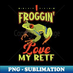 I Froggin Love My RETF - Red-eyed Tree Frog - Sublimation-Ready PNG File - Unleash Your Creativity