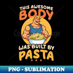 Pasta Lover Shirt  Awesome Body By Pasta - Vintage Sublimation PNG Download - Capture Imagination with Every Detail