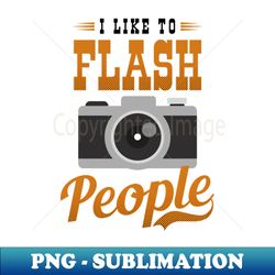 photography quotes shirt  like to flash people - exclusive sublimation digital file - stunning sublimation graphics