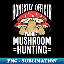 Mycology Foraging Mushroom Hunter Mushroom Hunting - Unique Sublimation PNG Download - Create with Confidence