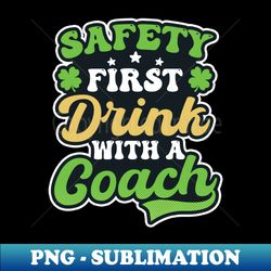 St Patricks Coach Shirt  Drink With A Coach - Artistic Sublimation Digital File - Perfect for Sublimation Mastery