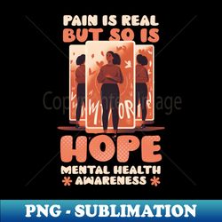Mental Health Shirt  Pain Real But So Is Hope - PNG Transparent Sublimation File - Fashionable and Fearless