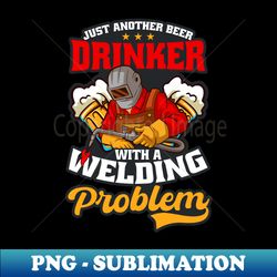 Welder Shirt  Beer Drinker With A Welding Problem - High-Quality PNG Sublimation Download - Vibrant and Eye-Catching Typography