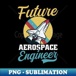 Aerospace Engineer Shirt  Future Aerospace Engineer - Instant PNG Sublimation Download - Perfect for Personalization