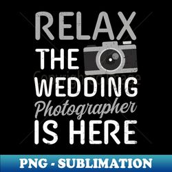 wedding photographer shirt  relax is here - special edition sublimation png file - add a festive touch to every day