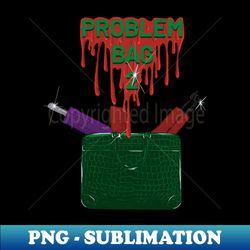 PROBLEM BAG 2 - Special Edition Sublimation PNG File - Fashionable and Fearless