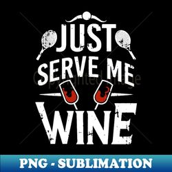 just serve me wine 1 - Digital Sublimation Download File - Stunning Sublimation Graphics