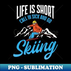 Ski Racing Shirt  Call In Sick And Go Skiing - Exclusive PNG Sublimation Download - Capture Imagination with Every Detail