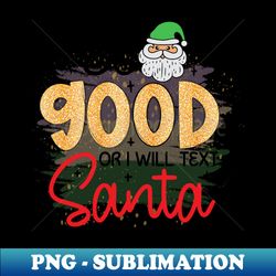 Be good or i will text santa - Trendy Sublimation Digital Download - Instantly Transform Your Sublimation Projects