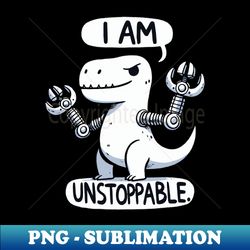I am unstoppable TRex Dinosaur - Creative Sublimation PNG Download - Fashionable and Fearless