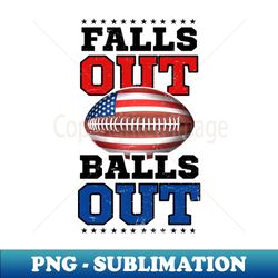 4th of july football shirt  falls out balls out - artistic sublimation digital file - unleash your inner rebellion