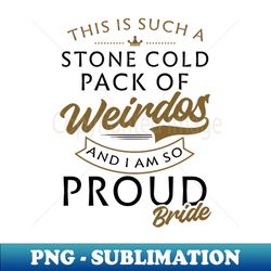 Bachelorette Party Shirt  Such A Stone Cold Pack Of Weirdos - Instant PNG Sublimation Download - Spice Up Your Sublimation Projects