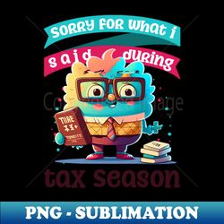 tax season shirt  sorry what said during tax season - retro png sublimation digital download - spice up your sublimation projects