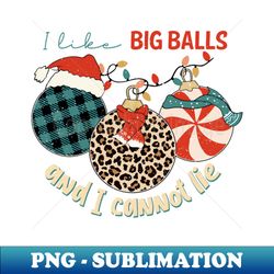 i like big balls - sublimation-ready png file - enhance your apparel with stunning detail