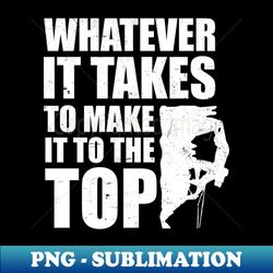 bouldering shirt  whatever it takes to top gift - professional sublimation digital download - boost your success with this inspirational png download