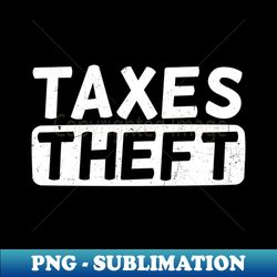 Tax Day Shirt  Taxes Theft - High-Resolution PNG Sublimation File - Bold & Eye-catching