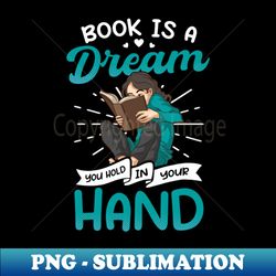 Book Lover Reading Shirt  Book Is A Dream - PNG Sublimation Digital Download - Perfect for Sublimation Art