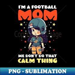 Football Mom Shirt  We Dont Do Calm Thing - Vintage Sublimation PNG Download - Stunning Sublimation Graphics
