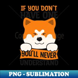 Akita Dog Shirt  Dont Have One Never Understand - Stylish Sublimation Digital Download - Perfect for Creative Projects