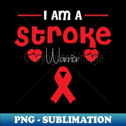 I Am A Stroke Warrior tshirt - PNG Transparent Sublimation File - Perfect for Sublimation Art