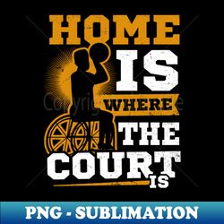 Wheelchair Basketball Shirt  Home Is Court - Premium PNG Sublimation File - Add a Festive Touch to Every Day