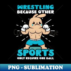 Wrestling Easter Shirt  Because Other Sports One Ball - Modern Sublimation PNG File - Unlock Vibrant Sublimation Designs
