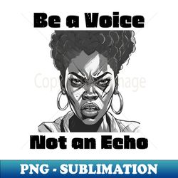 Be a Voice Not an Echo - Inspirational Quotes - High-Resolution PNG Sublimation File - Enhance Your Apparel with Stunning Detail