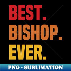 BEST BISHOP EVER BISHOP NAME - Trendy Sublimation Digital Download - Boost Your Success with this Inspirational PNG Download
