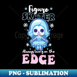 Figure Skating Shirt  Living On Edge - Exclusive PNG Sublimation Download - Perfect for Sublimation Mastery