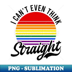 LGBTQ Supporter Shirt  Cant Even Think Straight - Artistic Sublimation Digital File - Defying the Norms