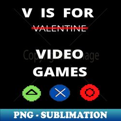 V IS FOR GAMING   FUNNY GAMER VALENTINES DAY 2022 GIFT IDEA - Special Edition Sublimation PNG File - Perfect for Personalization