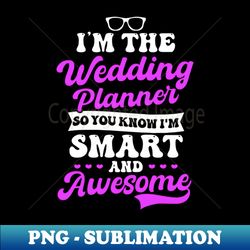 Wedding Coordinator  You Know Im Smart And Awesome - Premium Sublimation Digital Download - Perfect for Creative Projects